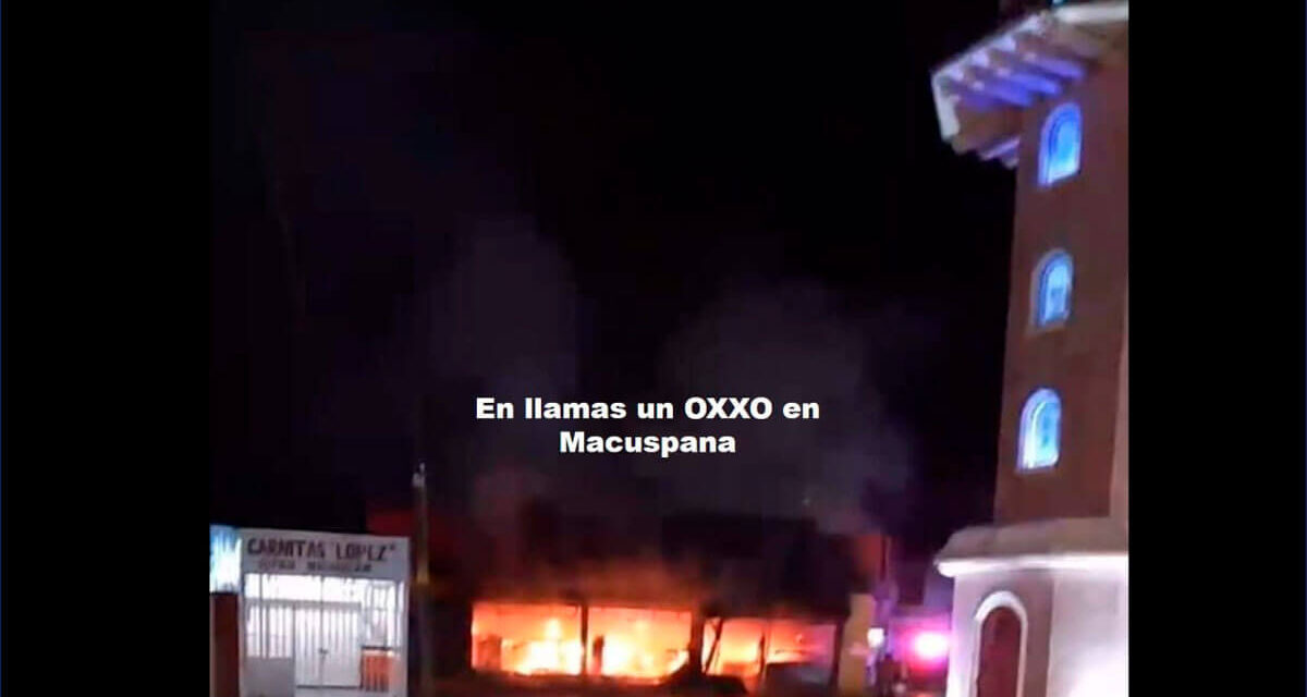 Arde un OXXO y dos vehículos en Macuspana, casi a la media noche