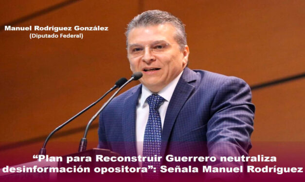 Plan para Reconstruir Guerrero neutraliza desinformación opositora: Señala Manuel Rodríguez