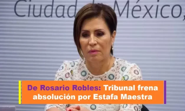 De Rosario Robles: Tribunal frena absolución por Estafa Maestra