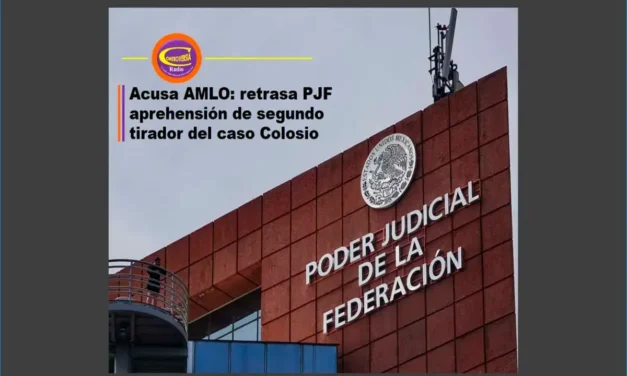 AMLO: RETRASA PJF APREHENSIÓN DE SEGUNDO TIRADOR DEL CASO COLOSIO