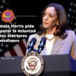 KAMALA HARRIS PIDE RESPETAR LA VOLUNTAD DE LOS ELECTORES VENEZOLANOS