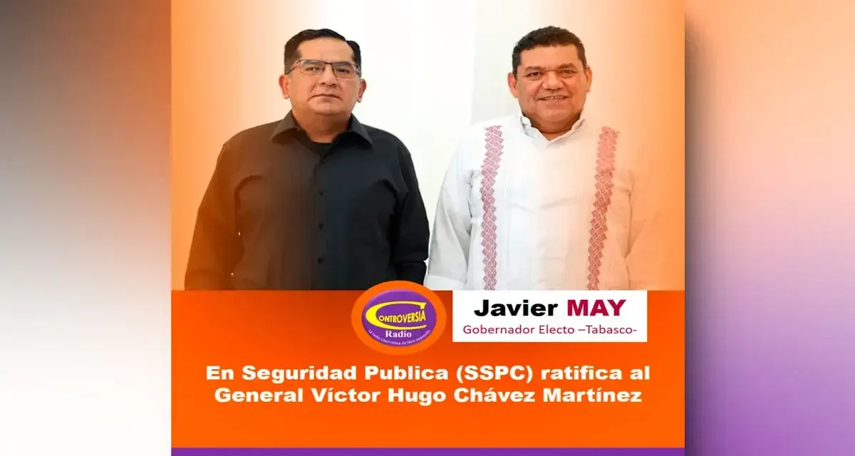 JAVIER MAY EN SEGURIDAD PUBLICA RATIFICA AL GENERAL VÍCTOR HUGO CHÁVEZ MARTÍNEZ