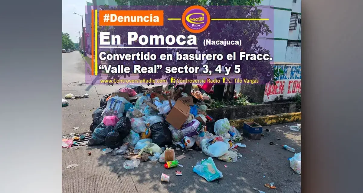 EN POMOCA YA SE CONVIRTIÓ EN BASURERO EL FRACCIONAMIENTO “VALLE REAL” SECTOR 3, 4 y 5; DENUNCIAN.