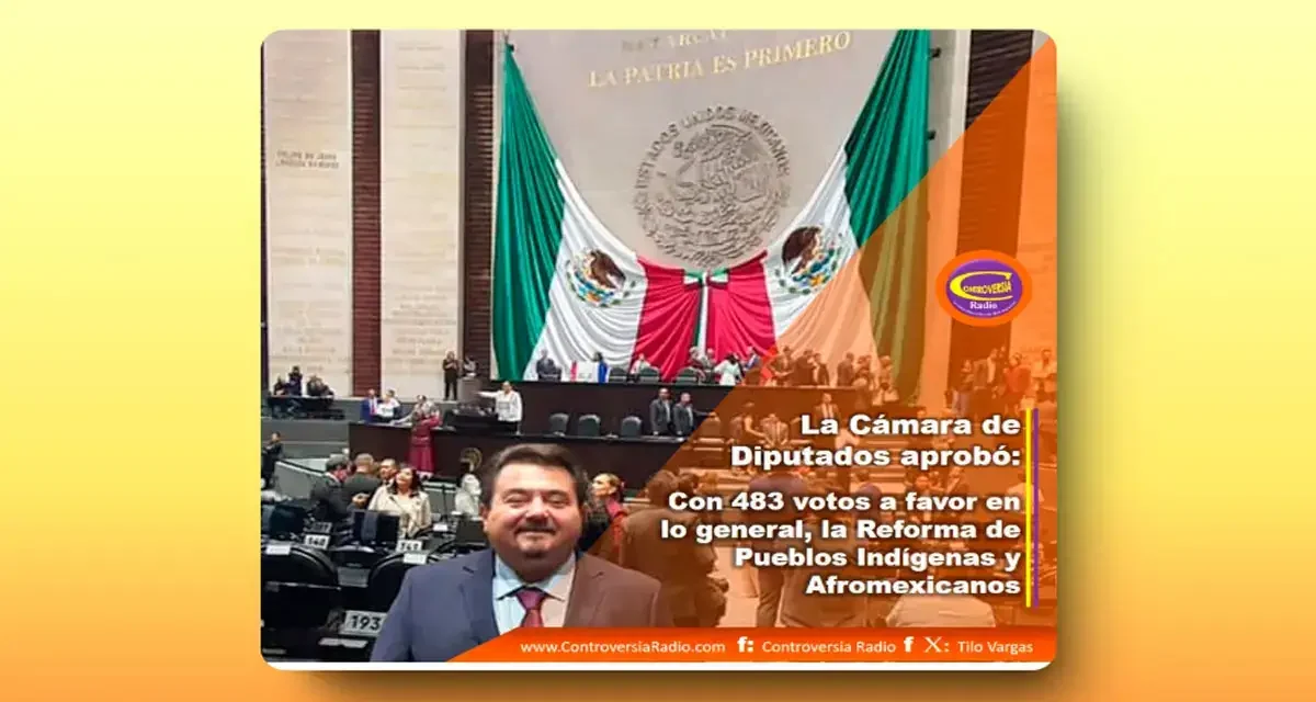 #LA_CAMARA_DE_DIPUTADOS//: APROBÓ CON 483 VOTOS A FAVOR EN LO GENERAL LA REFORMA DE PUEBLOS INDÍGENAS Y AFROMEXICANOS