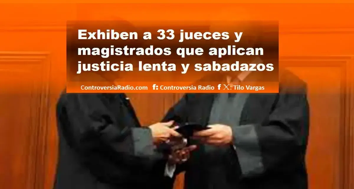 Exhiben a 33 jueces y magistrados que aplican justicia lenta y sabadazos