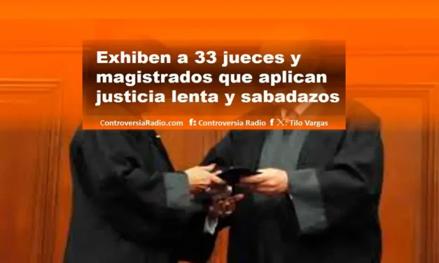 Exhiben a 33 jueces y magistrados que aplican justicia lenta y sabadazos