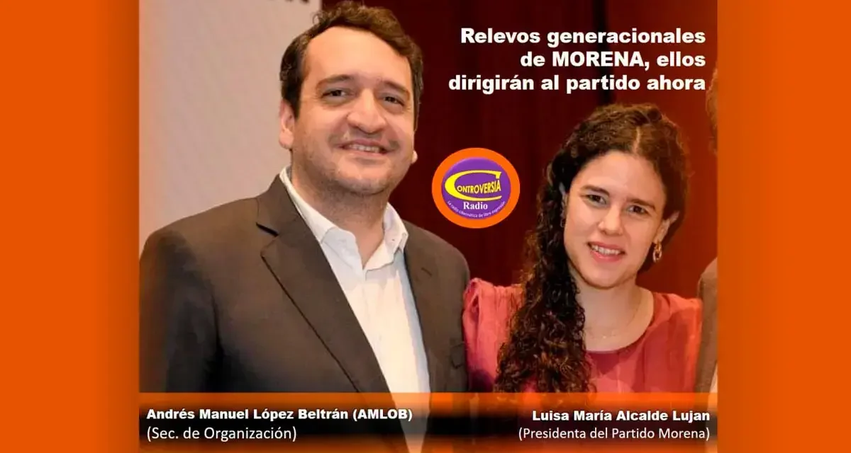 MARÍA LUISA ALCALDE Y ANDY LÓPEZ RELEVOS GENERACIONALES DE MORENA, ELLOS DIRIGIRÁN AL PARTIDO AHORA