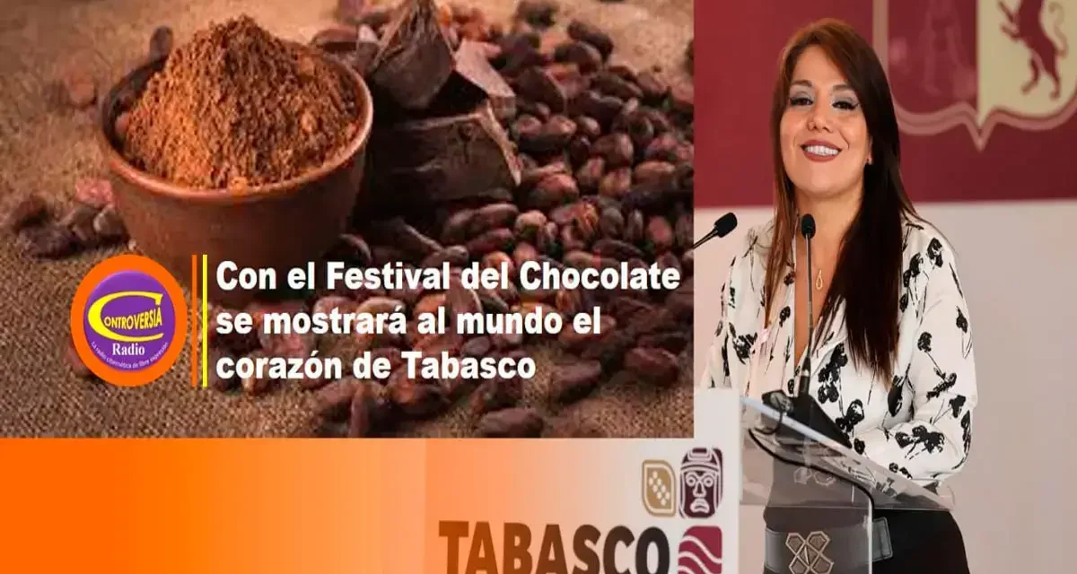 CON EL FESTIVAL DEL CHOCOLATE SE MOSTRARÁ AL MUNDO EL CORAZÓN DE TABASCO