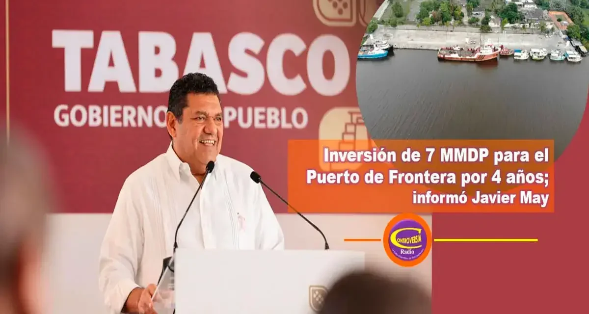 ANUNCIA JAVIER MAY INVERSIÓN DE 7 MIL MILLONES DE PESOS PARA LA OBRA DEL PUERTO DE FRONTERA