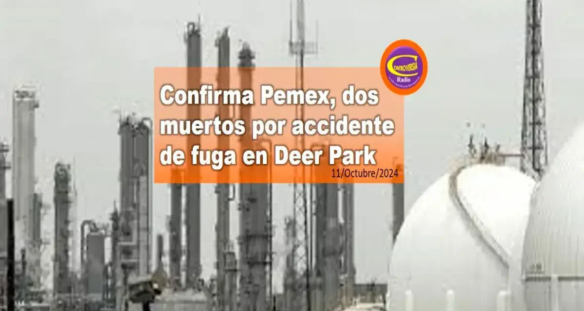 CONFIRMA PEMEX, DOS MUERTOS POR ACCIDENTE DE FUGA EN DEER PARK