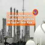 CONFIRMA PEMEX, DOS MUERTOS POR ACCIDENTE DE FUGA EN DEER PARK