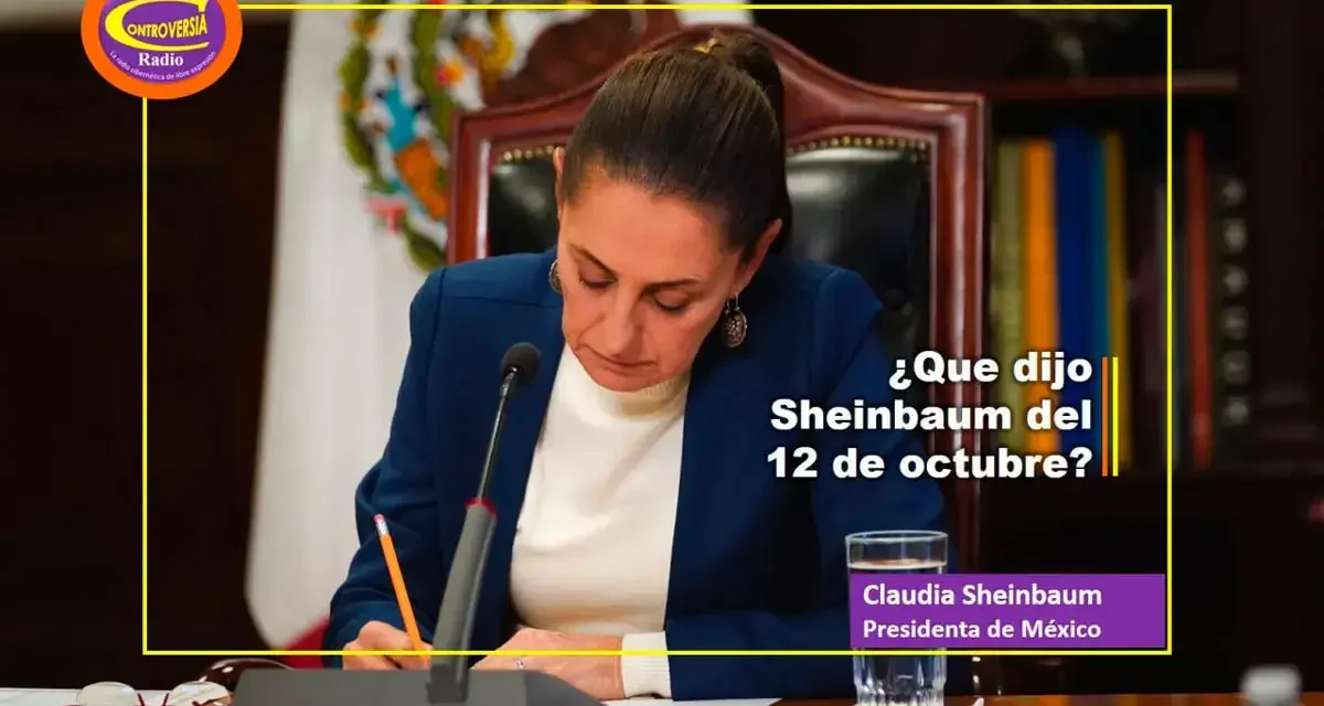 ¿QUÉ DIJO LA PRESIDENTA DE MÉXICO DEL 12 DE OCTUBRE?