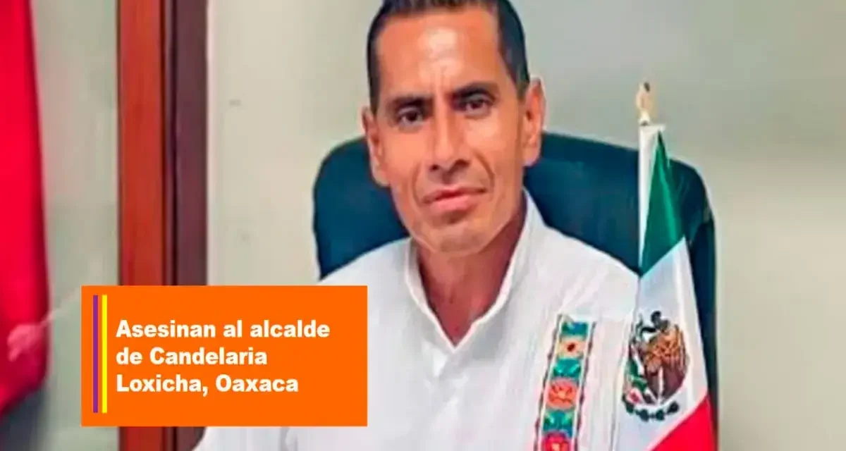 ASESINAN AL PRESIDENTE MUNICIPAL DE CANDELARIA LOXICHA, OAXACA, ROMÁN RUIZ BOHÓRQUEZ