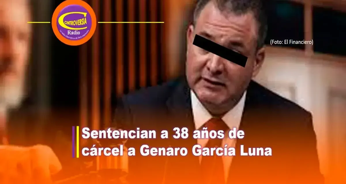 SENTENCIAN A 38 AÑOS DE CÁRCEL A GENARO GARCÍA LUNA