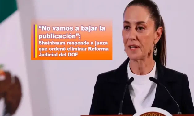 “NO VAMOS A BAJAR LA PUBLICACIÓN”; SHEINBAUM RESPONDE A JUEZA QUE ORDENÓ ELIMINAR REFORMA JUDICIAL DEL DOF