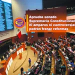 APRUEBA SENADO SUPREMACÍA CONSTITUCIONAL: NI AMPAROS NI CONTROVERSIAS PODRÁN FRENAR REFORMAS